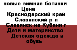 новые зимние ботинки  › Цена ­ 1 000 - Краснодарский край, Славянский р-н, Славянск-на-Кубани г. Дети и материнство » Детская одежда и обувь   